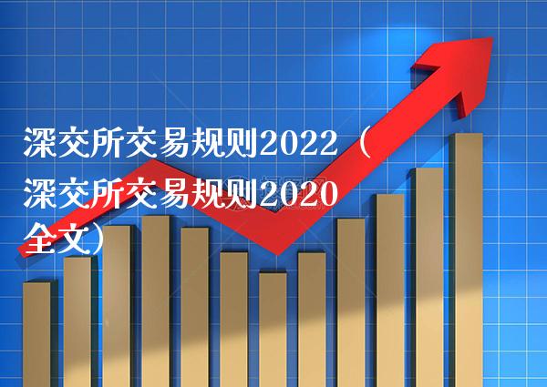 深交所交易规则2022（深交所交易规则2020 全文）_https://www.boyangwujin.com_期货直播间_第1张