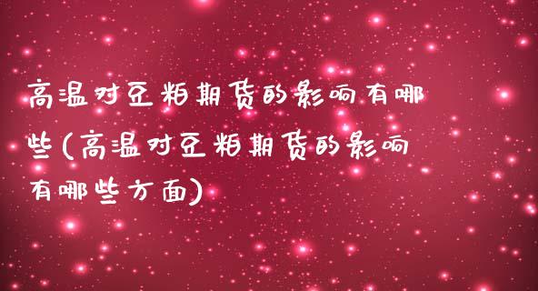 高温对豆粕期货的影响有哪些(高温对豆粕期货的影响有哪些方面)_https://www.boyangwujin.com_期货直播间_第1张