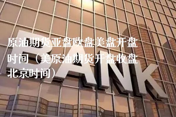 原油期货亚盘欧盘美盘开盘时间（美原油期货开盘收盘北京时间）_https://www.boyangwujin.com_黄金期货_第1张