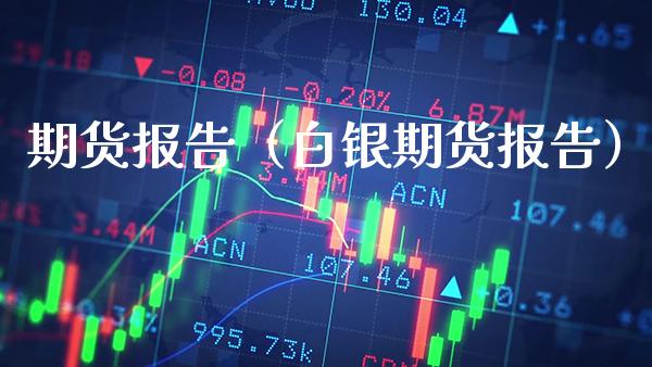 期货报告（白银期货报告）_https://www.boyangwujin.com_黄金期货_第1张