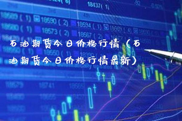 石油期货今日价格行情（石油期货今日价格行情最新）