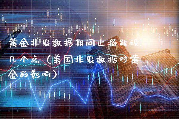 黄金非农数据期间止损能设几个点（美国非农数据对黄金的影响）_https://www.boyangwujin.com_黄金期货_第1张