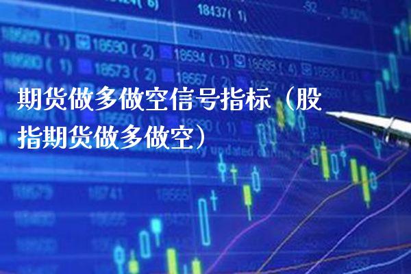 期货做多做空信号指标（股指期货做多做空）