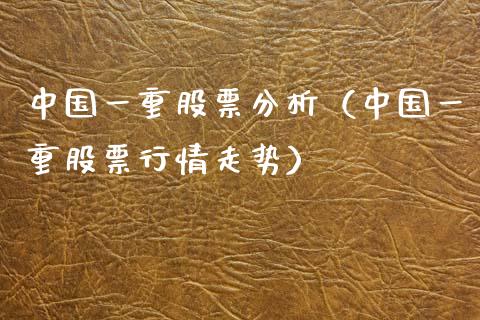 中国一重股票分析（中国一重股票行情走势）_https://www.boyangwujin.com_期货直播间_第1张
