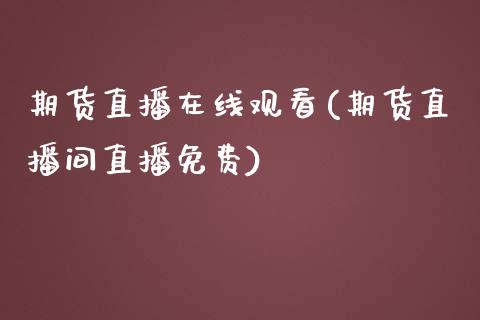 期货直播在线观看(期货直播间直播免费)_https://www.boyangwujin.com_期货科普_第1张