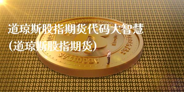 道琼斯股指期货代码大智慧(道琼斯股指期货)_https://www.boyangwujin.com_纳指期货_第1张