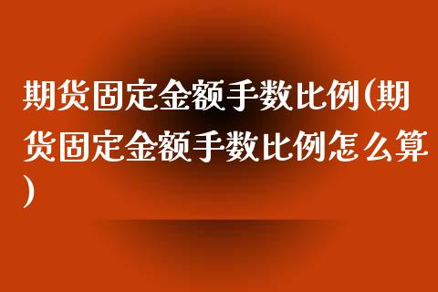 期货固定金额手数比例(期货固定金额手数比例怎么算)_https://www.boyangwujin.com_黄金期货_第1张