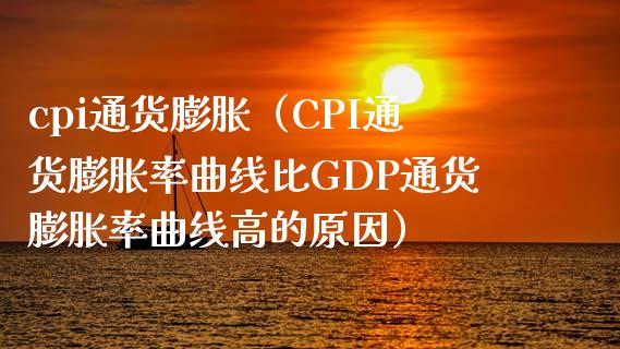 cpi通货膨胀（CPI通货膨胀率曲线比GDP通货膨胀率曲线高的原因）_https://www.boyangwujin.com_黄金期货_第1张