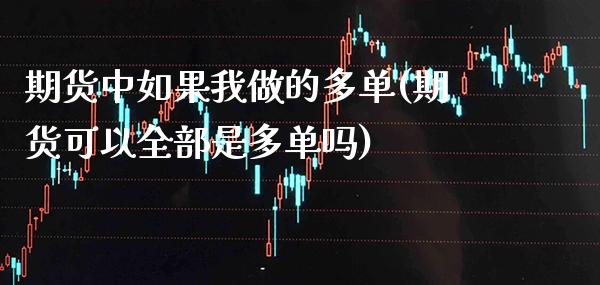 期货中如果我做的多单(期货可以全部是多单吗)_https://www.boyangwujin.com_恒生指数_第1张