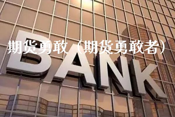 期货勇敢（期货勇敢者）_https://www.boyangwujin.com_期货直播间_第1张