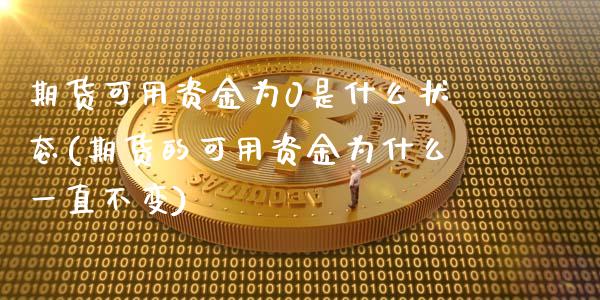 期货可用资金为0是什么状态(期货的可用资金为什么一直不变)_https://www.boyangwujin.com_恒生指数_第1张