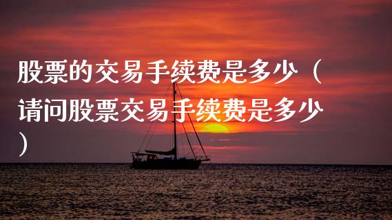 股票的交易手续费是多少（请问股票交易手续费是多少）_https://www.boyangwujin.com_期货直播间_第1张