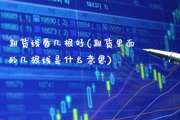 期货线看几根好(期货里面的几根线是什么意思)_https://www.boyangwujin.com_原油期货_第1张