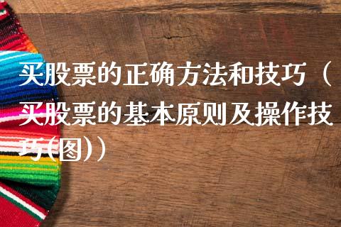 买股票的正确方法和技巧（买股票的基本原则及操作技巧(图)）