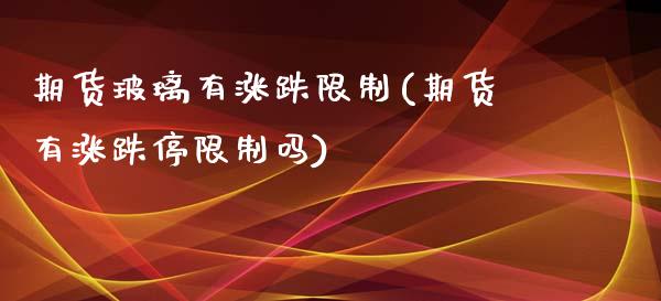 期货玻璃有涨跌限制(期货有涨跌停限制吗)_https://www.boyangwujin.com_期货直播间_第1张
