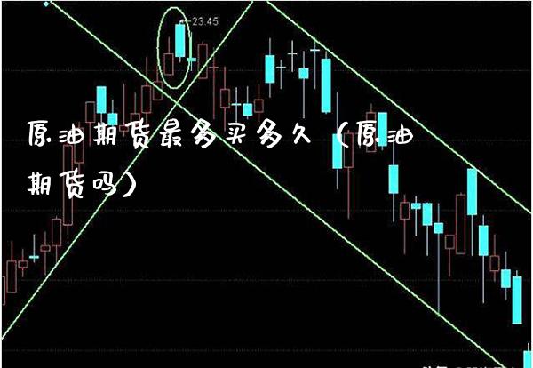 原油期货最多买多久（原油期货吗）