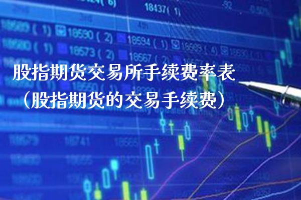 股指期货交易所手续费率表（股指期货的交易手续费）_https://www.boyangwujin.com_道指期货_第1张