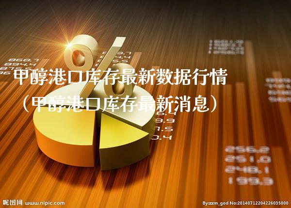 甲醇港口库存最新数据行情（甲醇港口库存最新消息）_https://www.boyangwujin.com_期货直播间_第1张