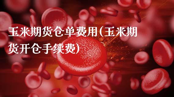 玉米期货仓单费用(玉米期货开仓手续费)