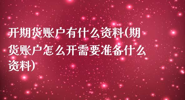 开期货账户有什么资料(期货账户怎么开需要准备什么资料)_https://www.boyangwujin.com_期货直播间_第1张