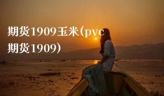 期货1909玉米(pvc期货1909)_https://www.boyangwujin.com_内盘期货_第1张