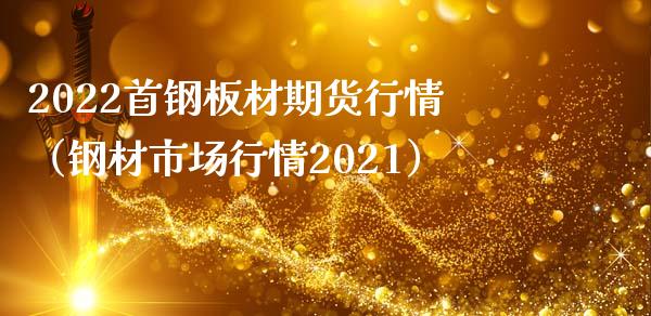 2022首钢板材期货行情（钢材市场行情2021）