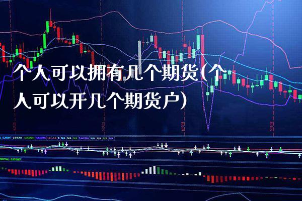 个人可以拥有几个期货(个人可以开几个期货户)_https://www.boyangwujin.com_期货开户_第1张