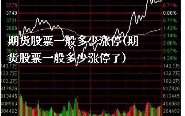 期货股票一般多少涨停(期货股票一般多少涨停了)_https://www.boyangwujin.com_期货直播间_第1张