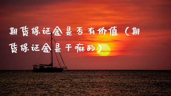 期货保证金是否有价值（期货保证金是干嘛的）_https://www.boyangwujin.com_恒生指数_第1张