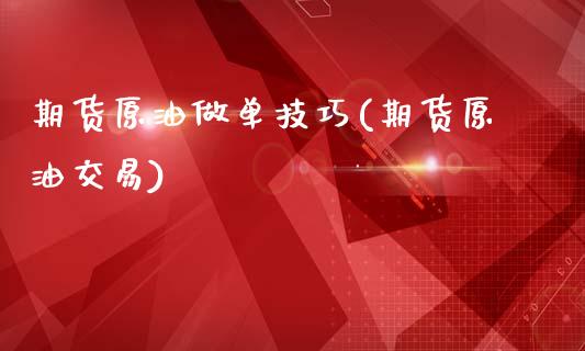 期货原油做单技巧(期货原油交易)_https://www.boyangwujin.com_期货直播间_第1张