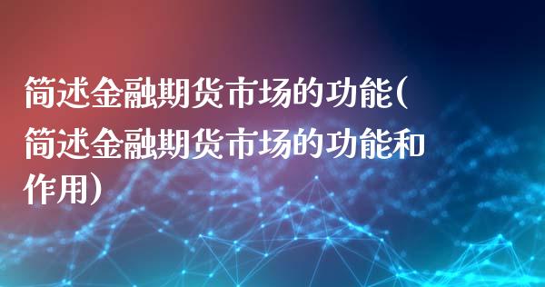 简述金融期货市场的功能(简述金融期货市场的功能和作用)_https://www.boyangwujin.com_期货直播间_第1张