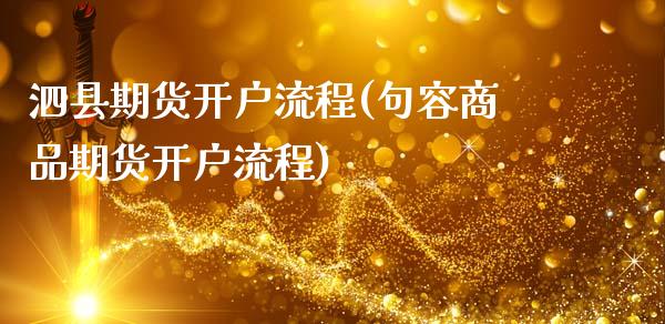 泗县期货开户流程(句容商品期货开户流程)_https://www.boyangwujin.com_原油期货_第1张