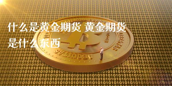 什么是黄金期货 黄金期货是什么东西