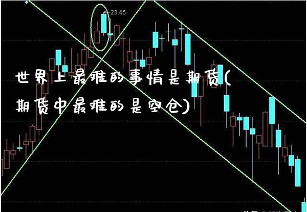 世界上最难的事情是期货(期货中最难的是空仓)_https://www.boyangwujin.com_纳指期货_第1张