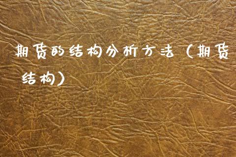 期货的结构分析方法（期货 结构）_https://www.boyangwujin.com_期货直播间_第1张