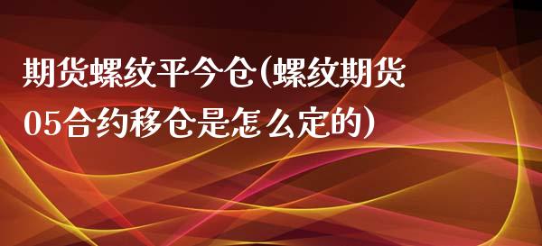 期货螺纹平今仓(螺纹期货05合约移仓是怎么定的)_https://www.boyangwujin.com_恒生指数_第1张