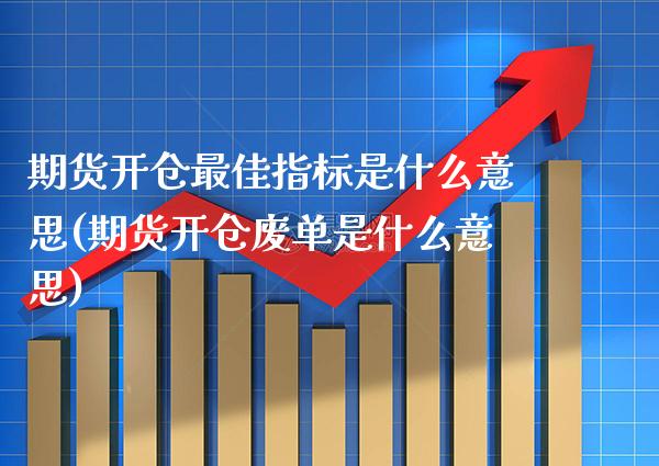 期货开仓最佳指标是什么意思(期货开仓废单是什么意思)_https://www.boyangwujin.com_期货开户_第1张