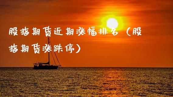 股指期货近期涨幅排名（股指期货涨跌停）_https://www.boyangwujin.com_期货直播间_第1张