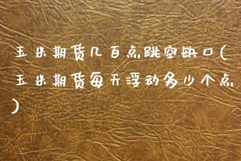 玉米期货几百点跳空缺口(玉米期货每天浮动多少个点)_https://www.boyangwujin.com_恒生指数_第1张