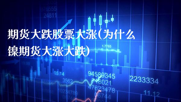 期货大跌股票大涨(为什么镍期货大涨大跌)_https://www.boyangwujin.com_期货直播间_第1张