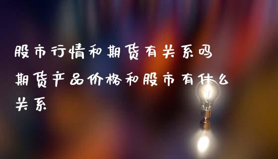 股市行情和期货有关系吗 期货产品价格和股市有什么关系