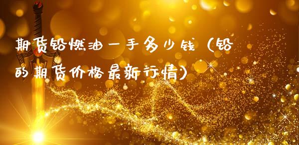 期货铅燃油一手多少钱（铅的期货价格最新行情）