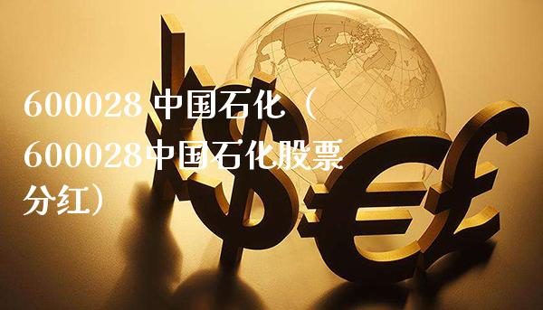 600028 中国石化（600028中国石化股票分红）