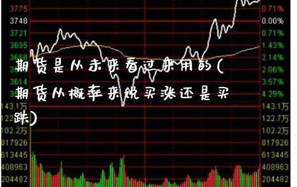 期货是从未来看过来用的(期货从概率来说买涨还是买跌)_https://www.boyangwujin.com_原油直播间_第1张