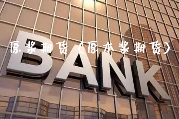 原浆期货（原木浆期货）_https://www.boyangwujin.com_期货直播间_第1张