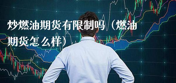 炒燃油期货有限制吗（燃油期货怎么样）