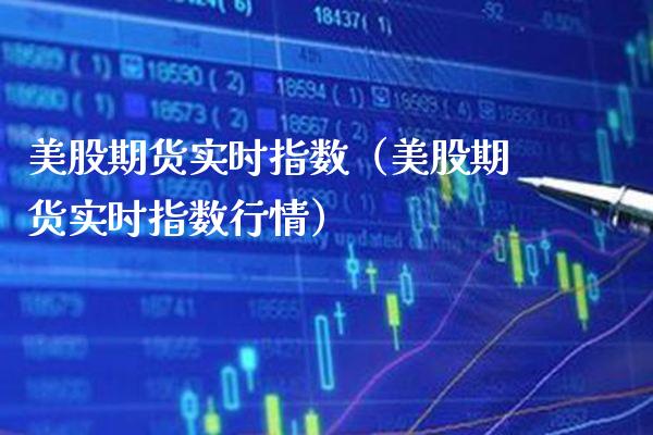 美股期货实时指数（美股期货实时指数行情）