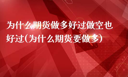 为什么期货做多好过做空也好过(为什么期货要做多)_https://www.boyangwujin.com_期货科普_第1张