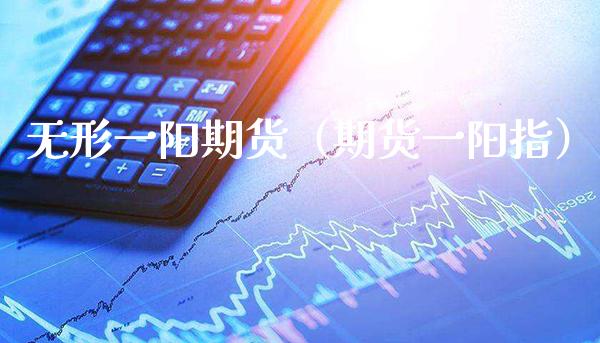 无形一阳期货（期货一阳指）_https://www.boyangwujin.com_期货直播间_第1张