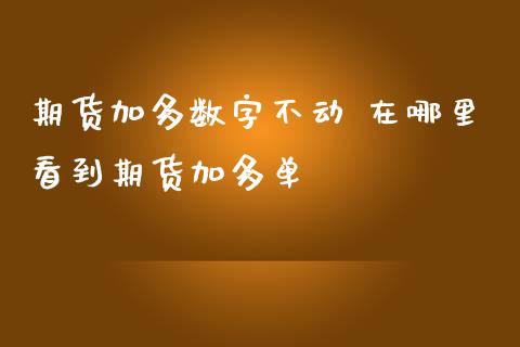 期货加多数字不动 在哪里看到期货加多单